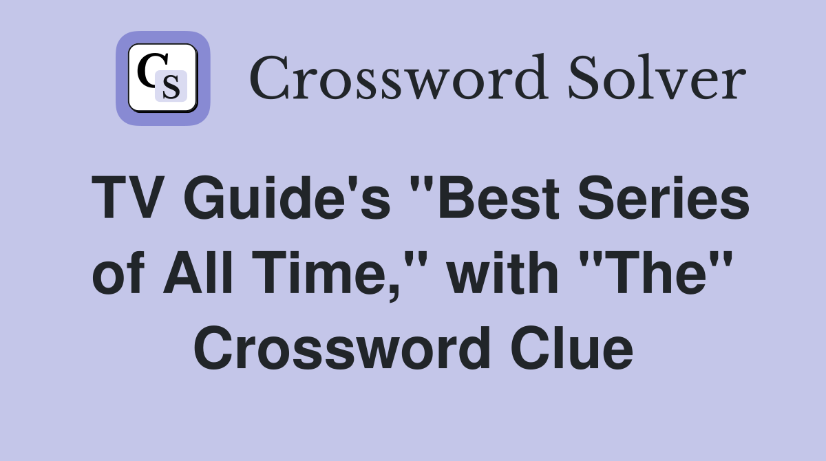 TV Guide's "Best Series of All Time," with "The" Crossword Clue