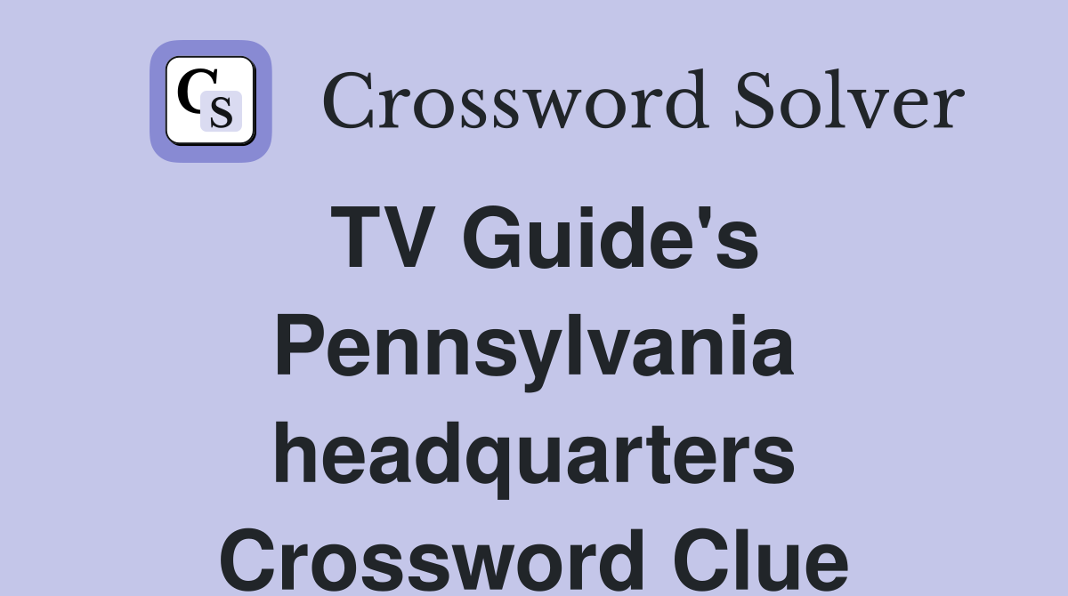 TV Guide's Pennsylvania headquarters Crossword Clue
