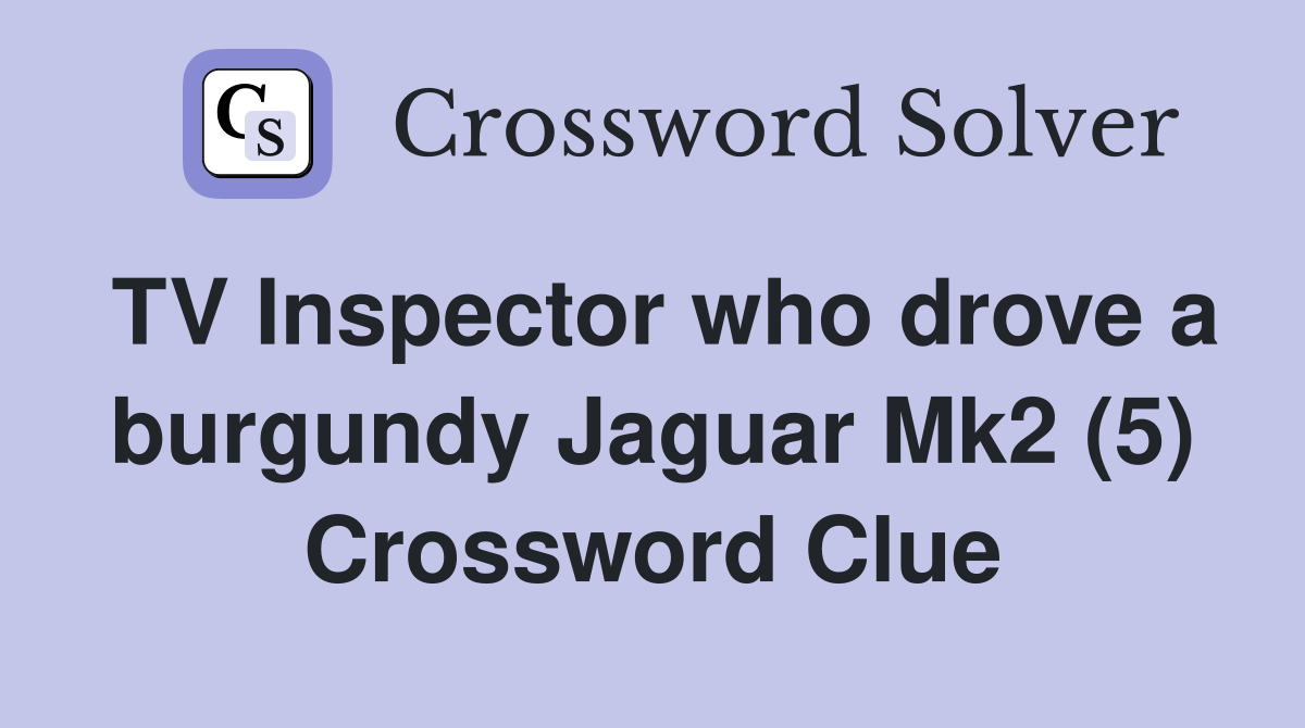TV Inspector who drove a burgundy Jaguar Mk2 (5) Crossword Clue