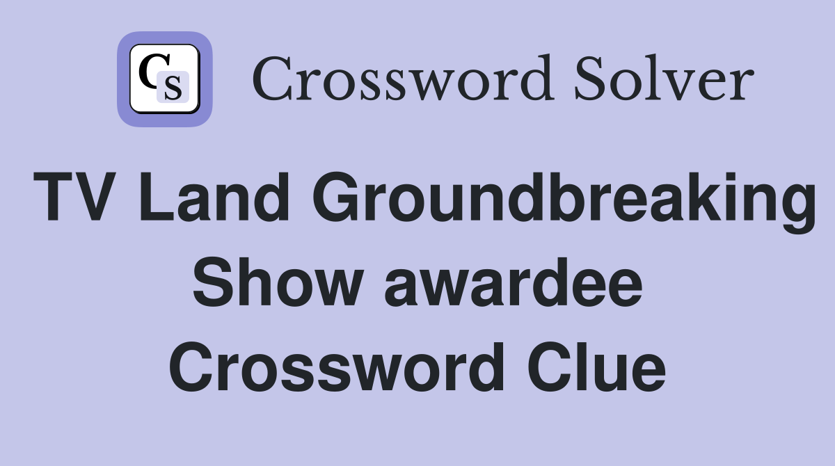 TV Land Groundbreaking Show awardee Crossword Clue