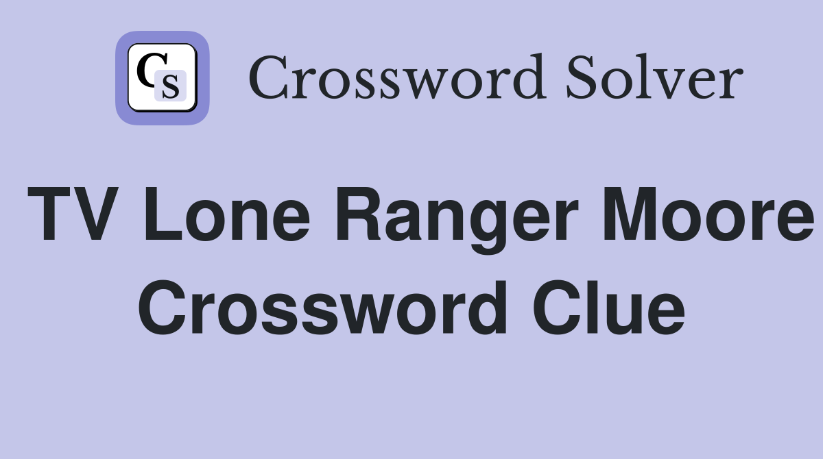 TV Lone Ranger Moore Crossword Clue