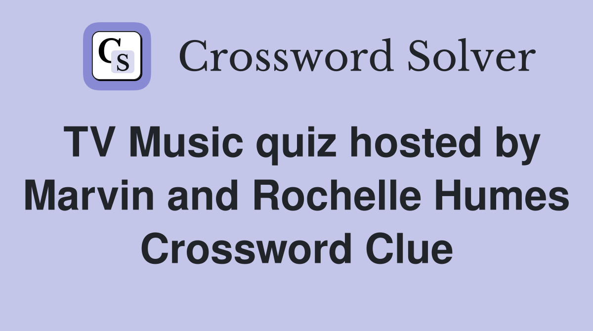 TV Music quiz hosted by Marvin and Rochelle Humes Crossword Clue