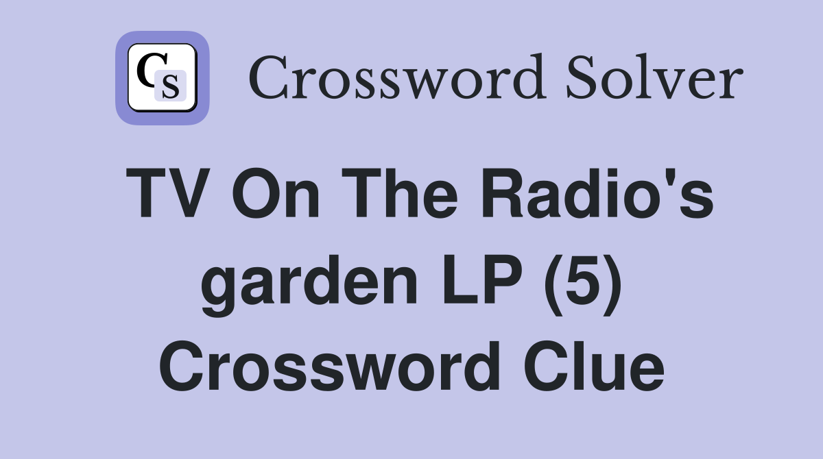 TV On The Radio's garden LP (5) Crossword Clue