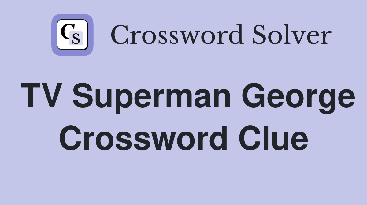 TV Superman George Crossword Clue
