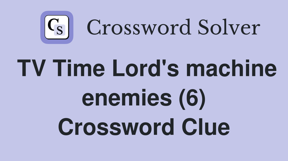 TV Time Lord's machine enemies (6) Crossword Clue