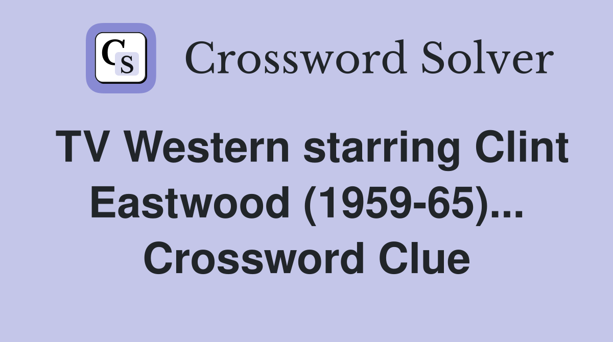 TV Western starring Clint Eastwood (1959-65)... Crossword Clue