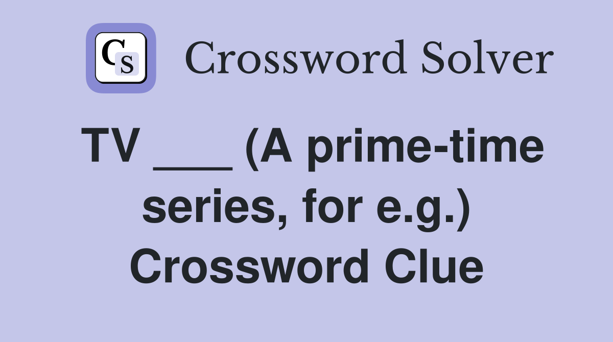 TV ___ (A prime-time series, for e.g.) Crossword Clue