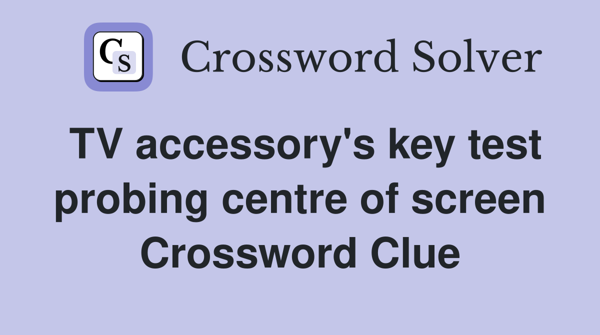 TV accessory's key test probing centre of screen Crossword Clue