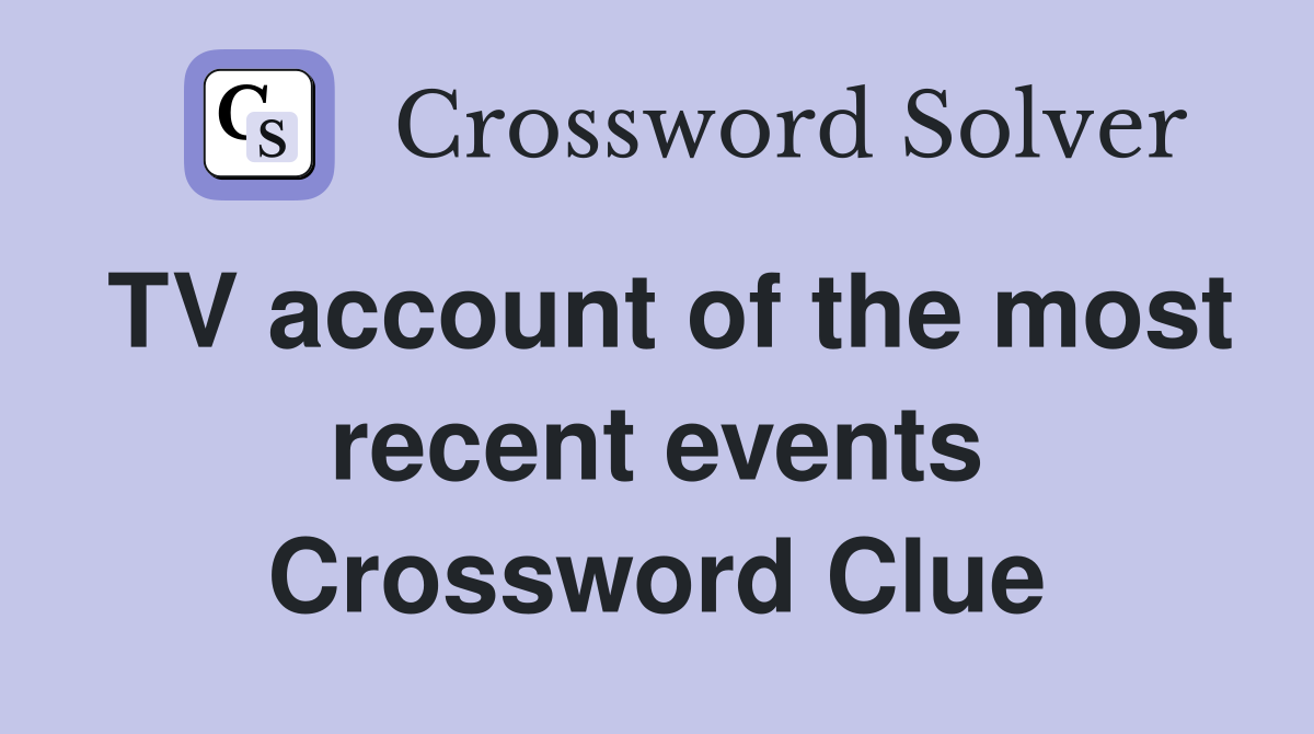TV account of the most recent events Crossword Clue