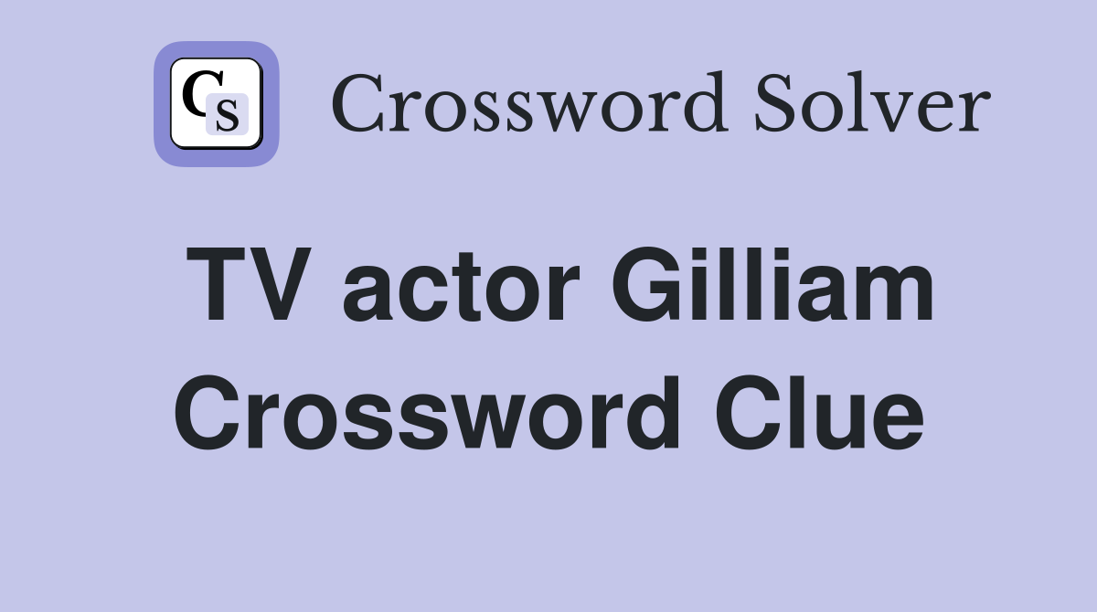 TV actor Gilliam Crossword Clue