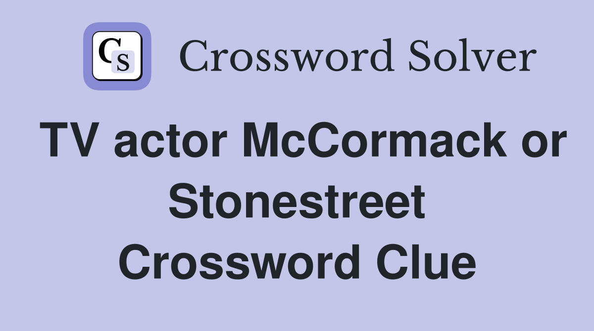 TV actor McCormack or Stonestreet Crossword Clue