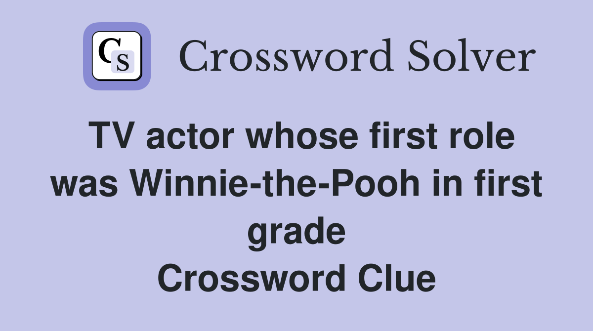 TV actor whose first role was Winnie-the-Pooh in first grade Crossword Clue