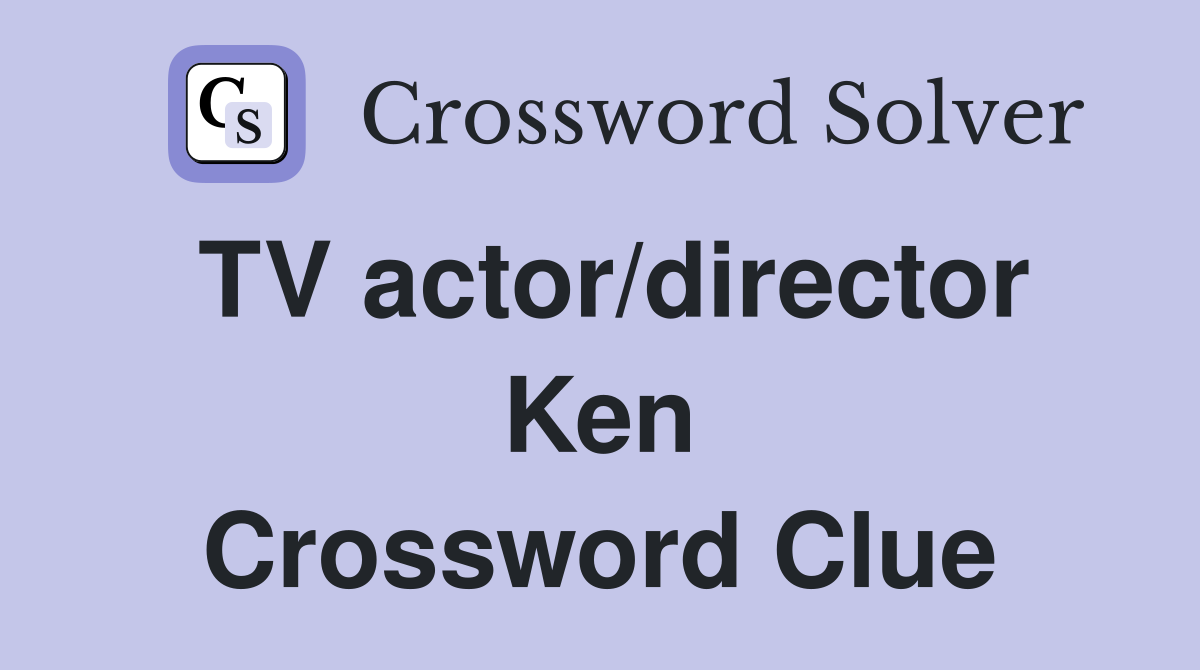 TV actor/director Ken Crossword Clue