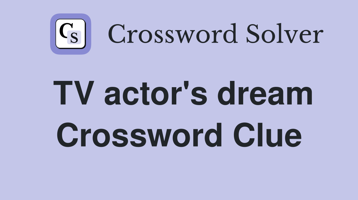 TV actor's dream Crossword Clue