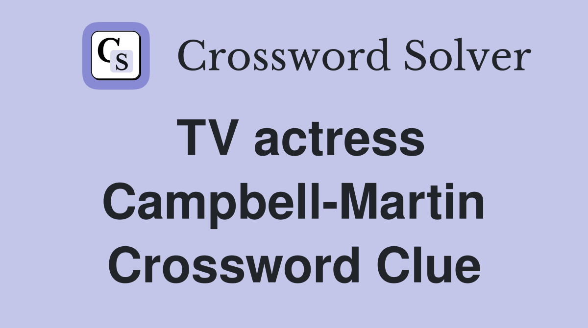 TV actress Campbell-Martin Crossword Clue