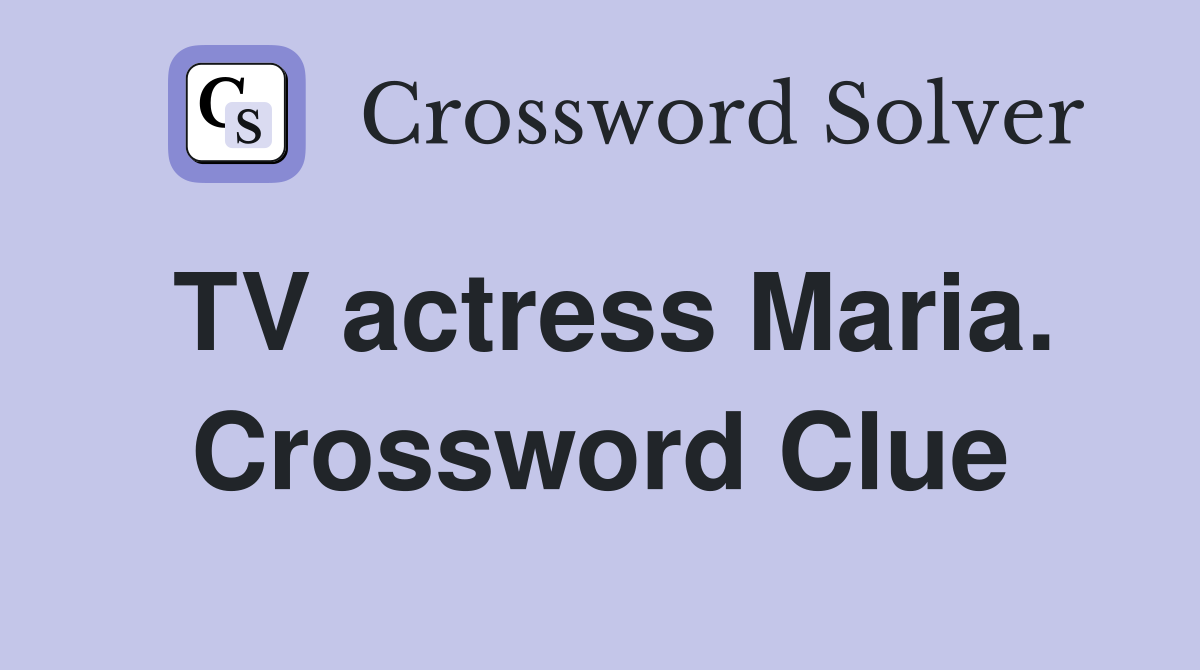TV actress Maria. Crossword Clue