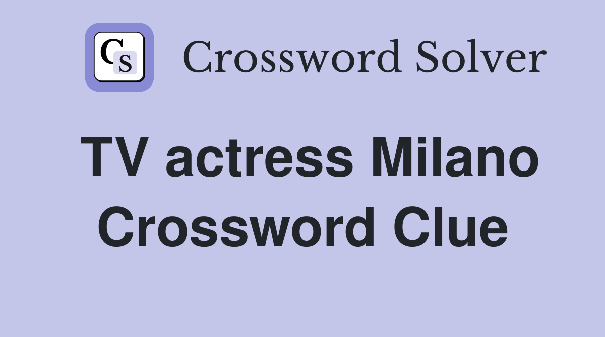 TV actress Milano Crossword Clue