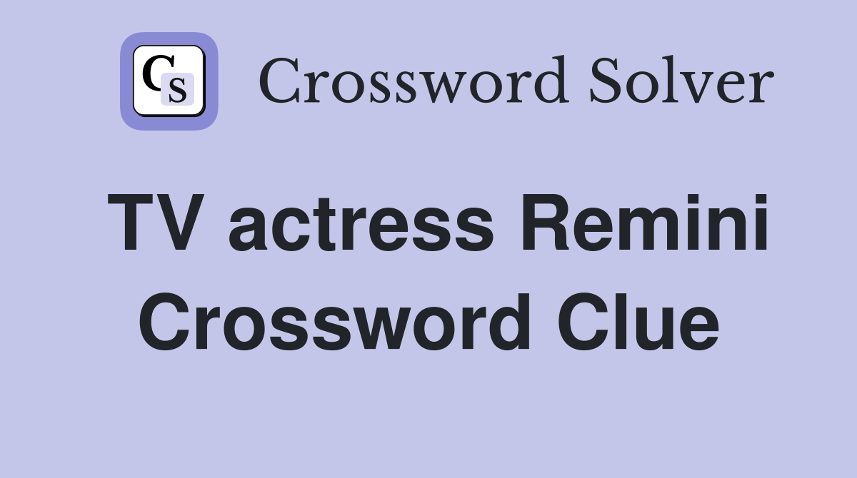 TV actress Remini Crossword Clue