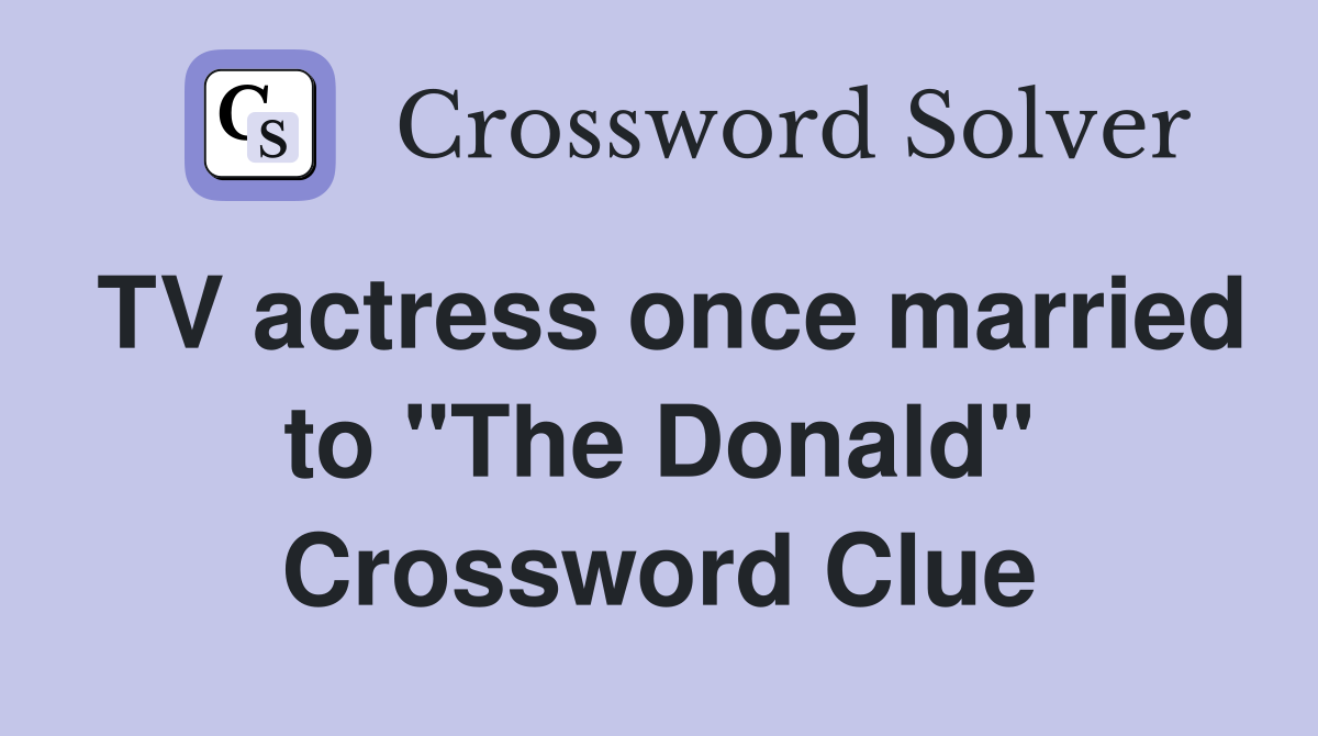TV actress once married to "The Donald" Crossword Clue
