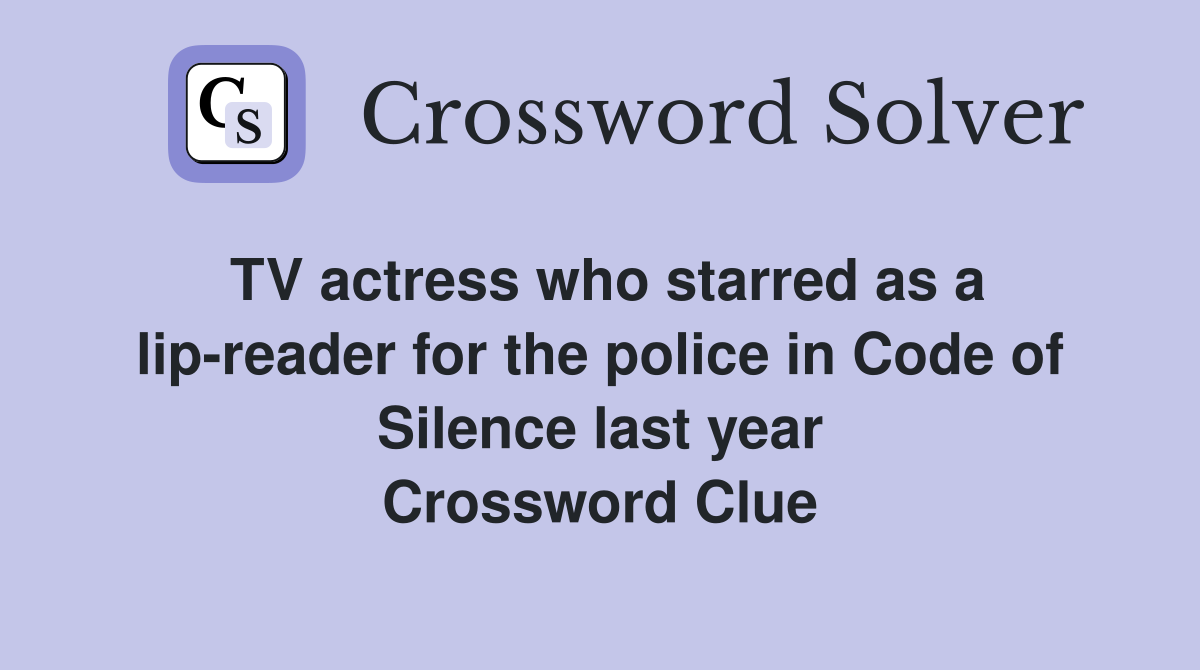 TV actress who starred as a lip-reader for the police in Code of Silence last year Crossword Clue