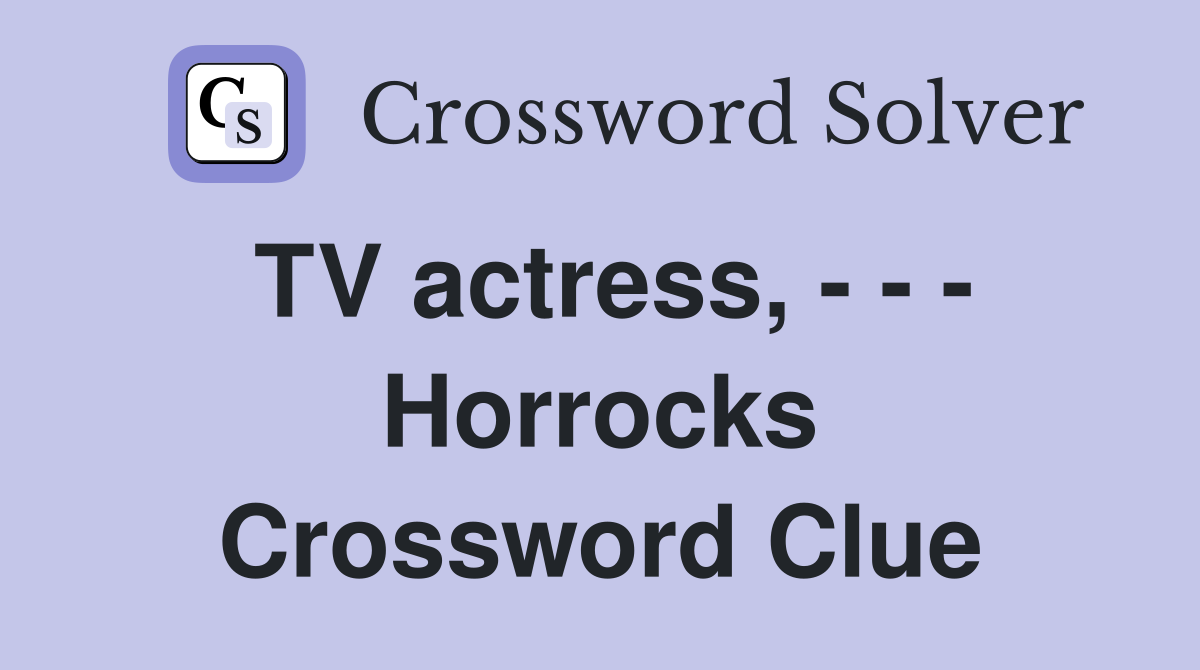 TV actress, - - - Horrocks Crossword Clue