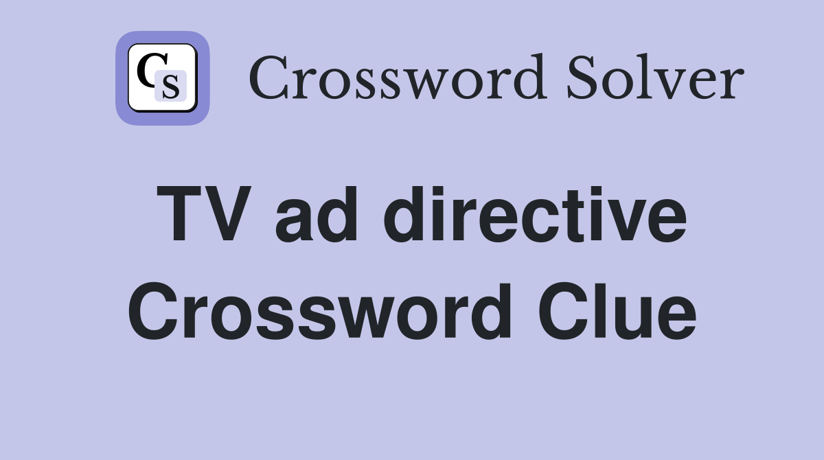 TV ad directive Crossword Clue