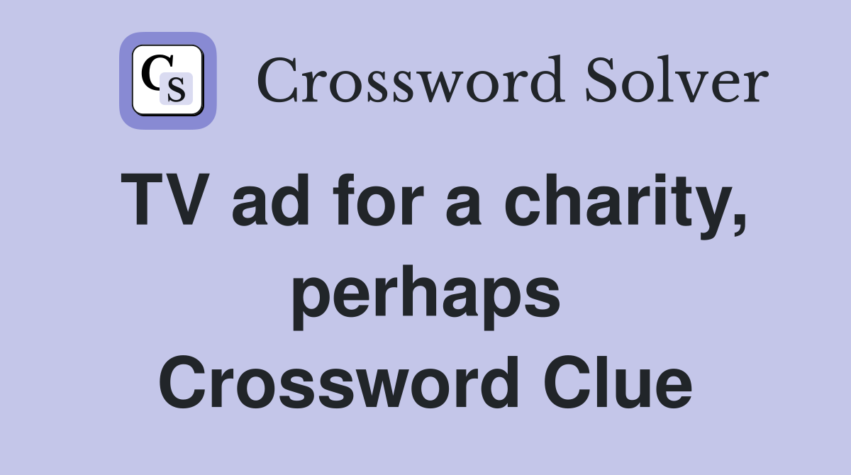 TV ad for a charity, perhaps Crossword Clue