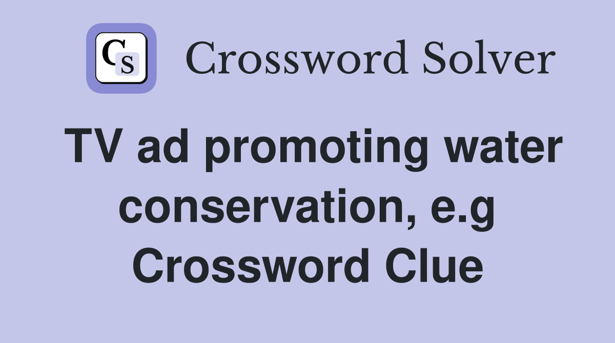 TV ad promoting water conservation, e.g Crossword Clue