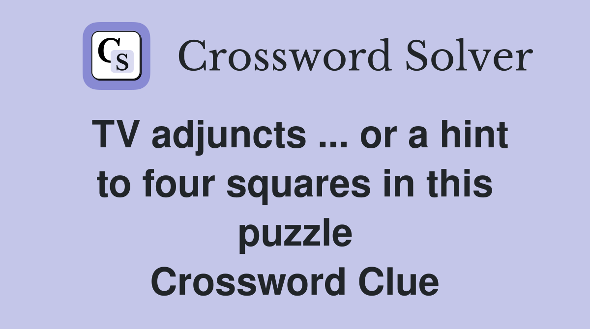 TV adjuncts ... or a hint to four squares in this puzzle Crossword Clue