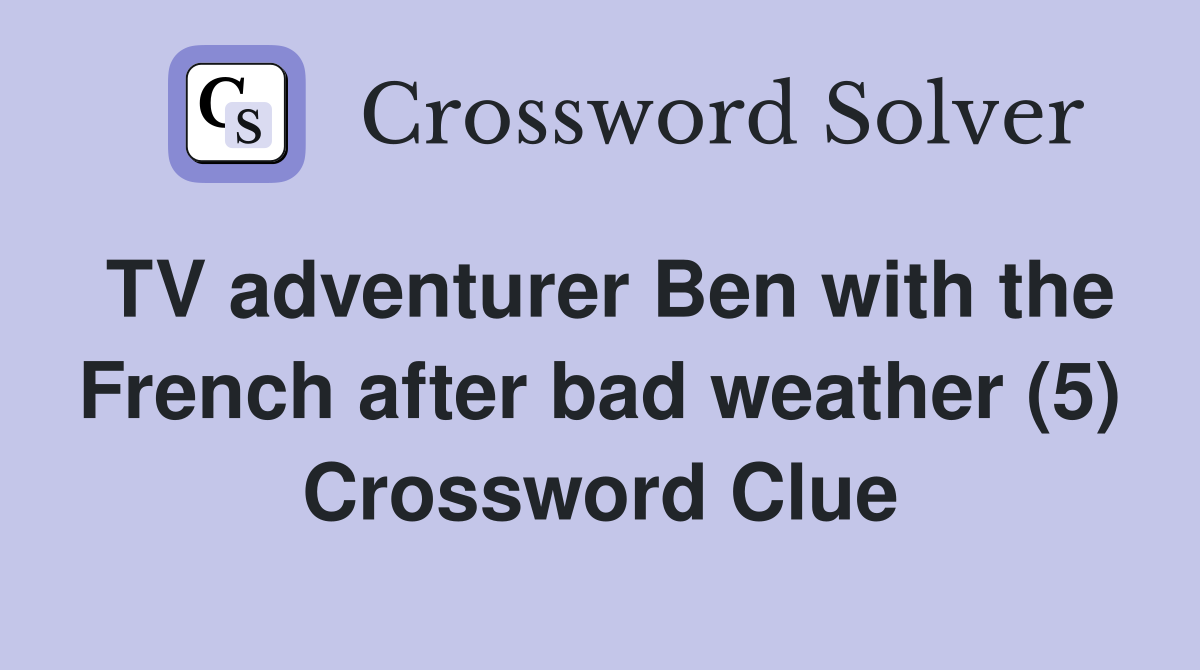 TV adventurer Ben with the French after bad weather (5) Crossword Clue