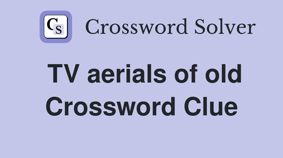 TV aerials of old Crossword Clue
