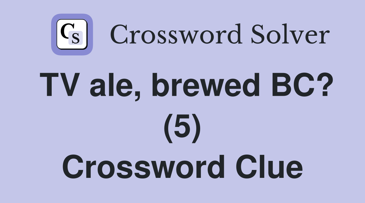 TV ale, brewed BC? (5) Crossword Clue
