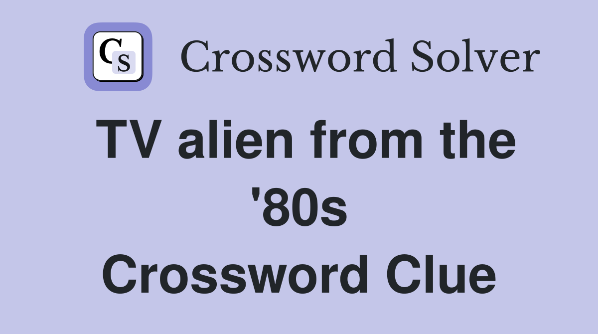 TV alien from the '80s Crossword Clue