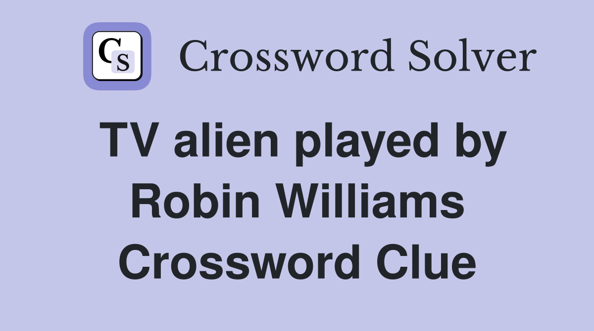 TV alien played by Robin Williams Crossword Clue