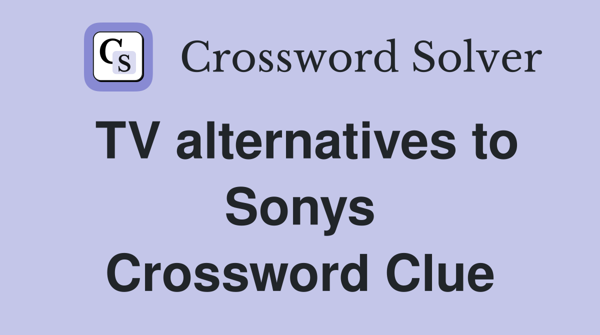 TV alternatives to Sonys Crossword Clue
