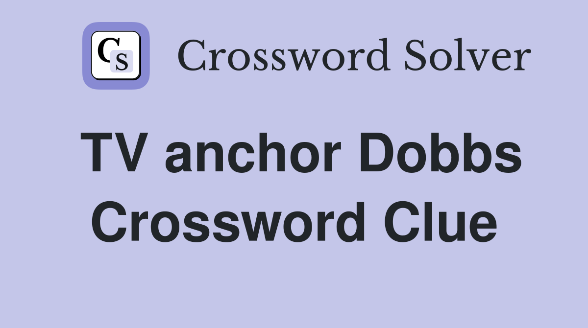 TV anchor Dobbs Crossword Clue