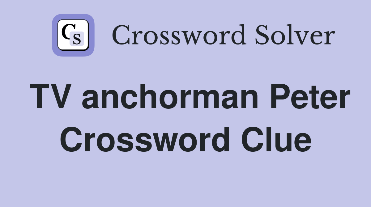 TV anchorman Peter Crossword Clue