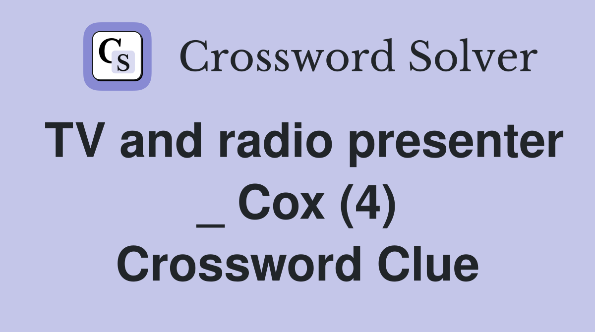 TV and radio presenter _ Cox (4) Crossword Clue