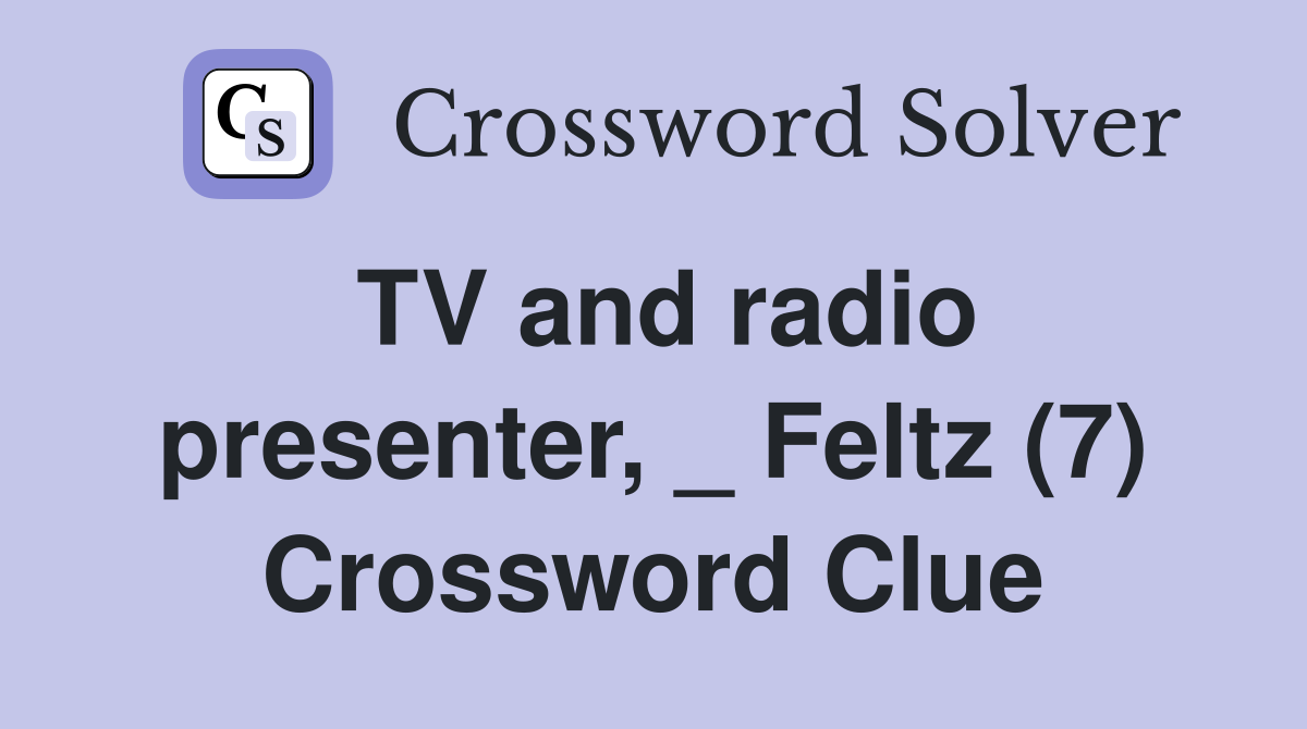 TV and radio presenter, _ Feltz (7) Crossword Clue