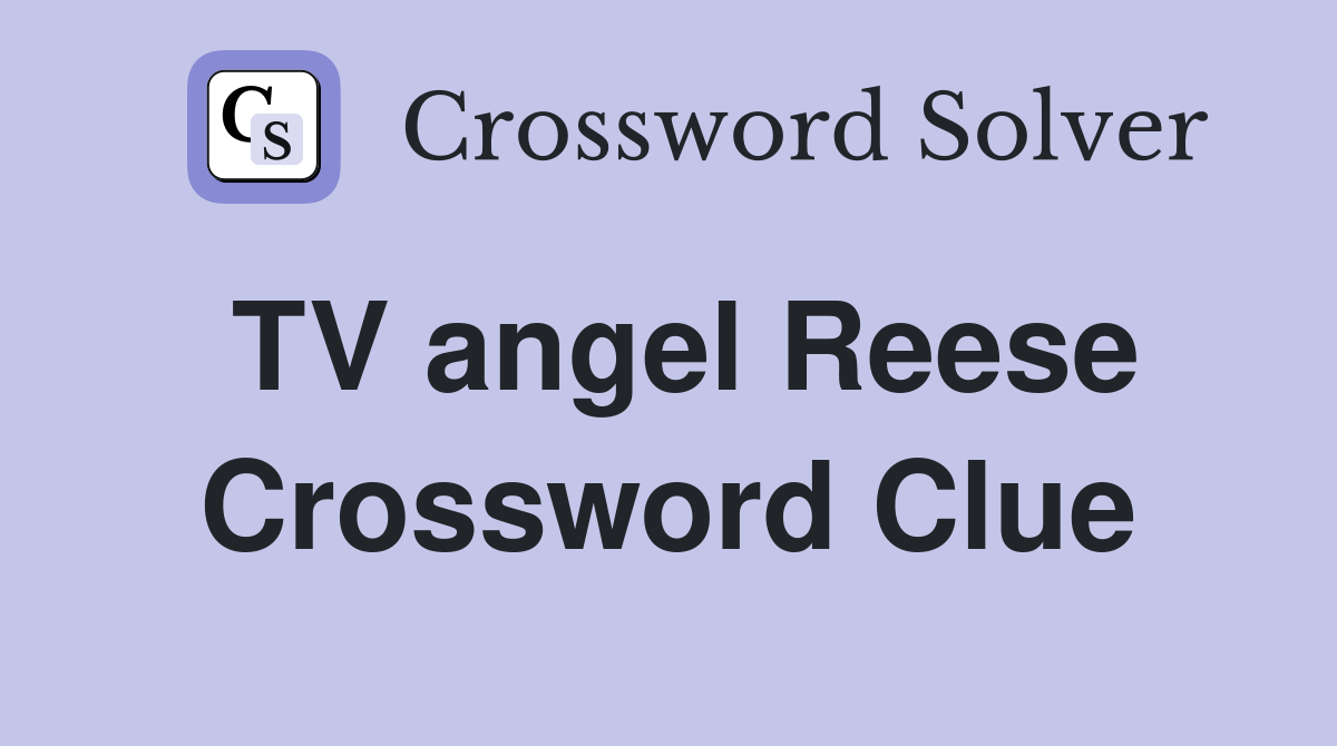 TV angel Reese Crossword Clue