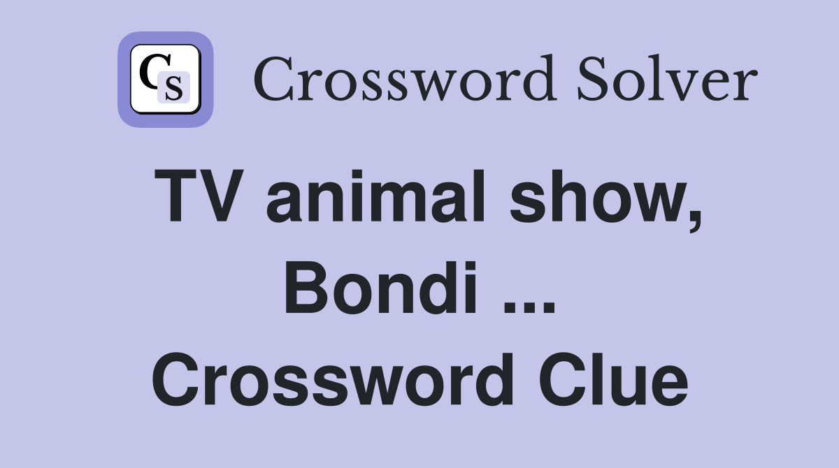 TV animal show, Bondi ... Crossword Clue