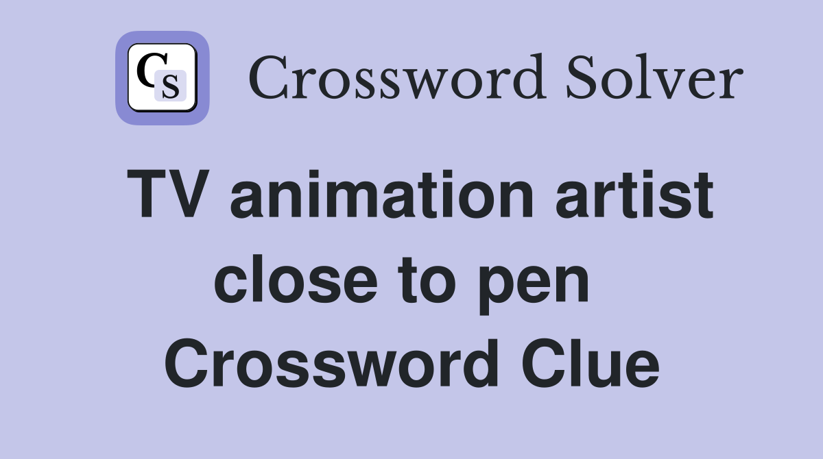 TV animation artist close to pen  Crossword Clue