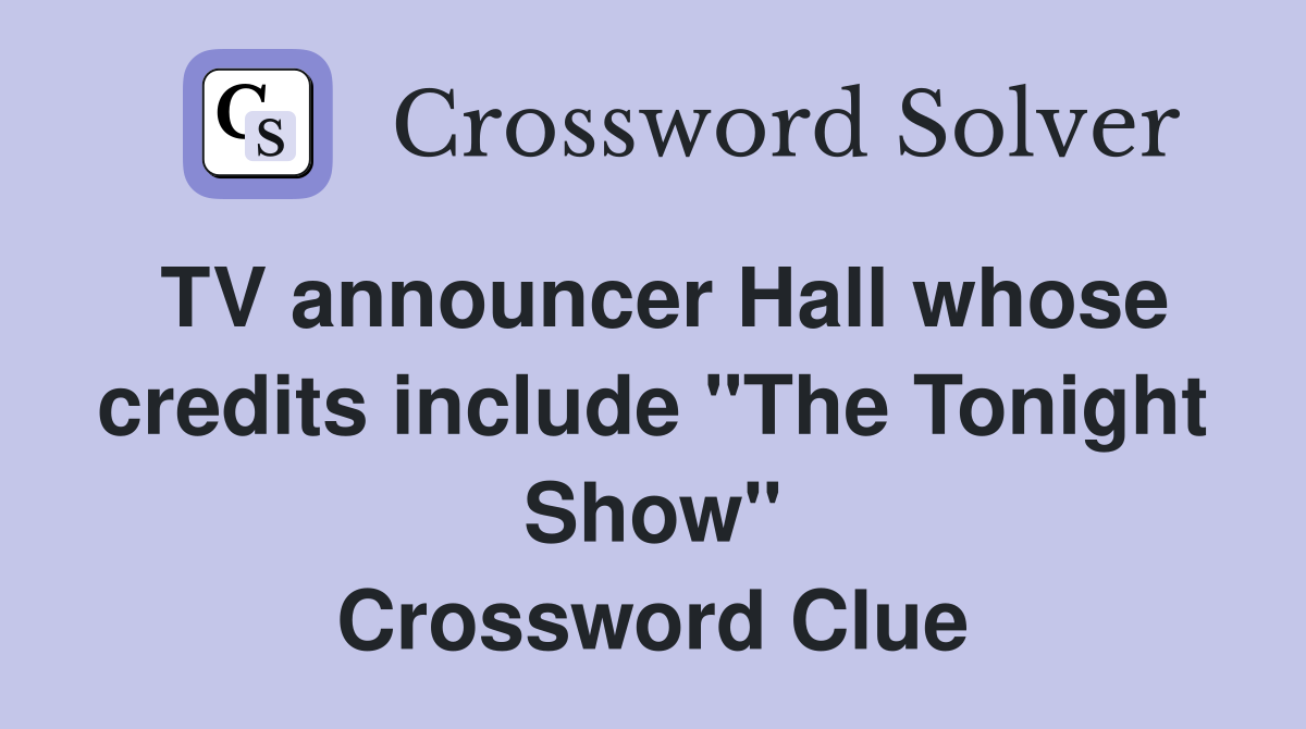 TV announcer Hall whose credits include "The Tonight Show" Crossword Clue