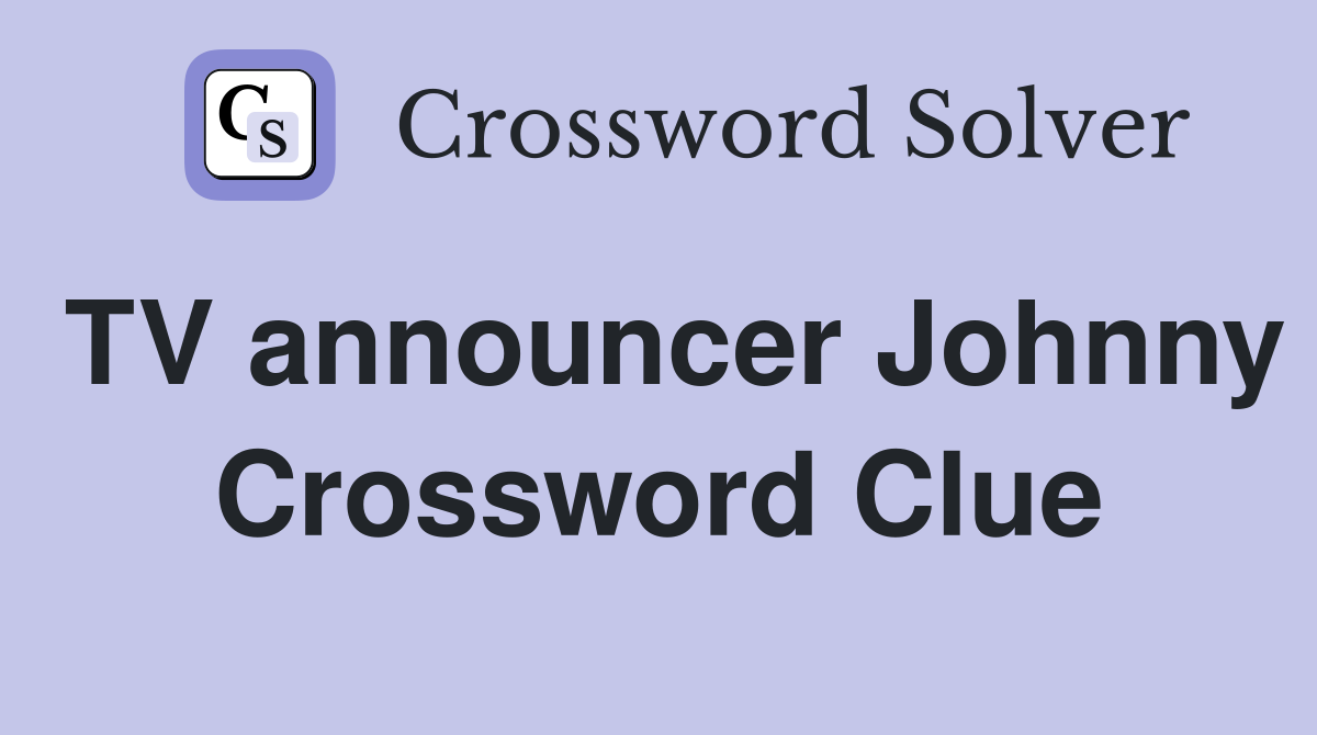 TV announcer Johnny Crossword Clue