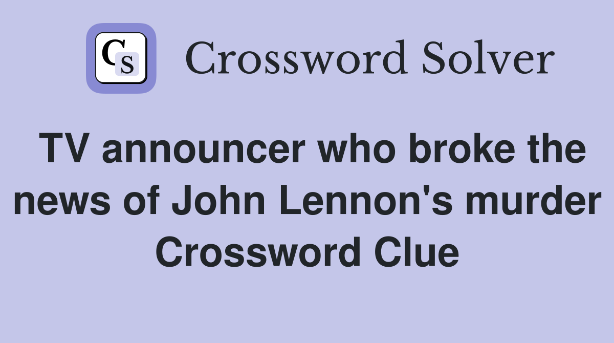 TV announcer who broke the news of John Lennon's murder Crossword Clue