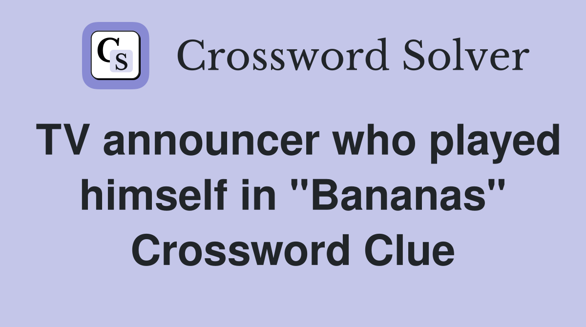 TV announcer who played himself in "Bananas" Crossword Clue
