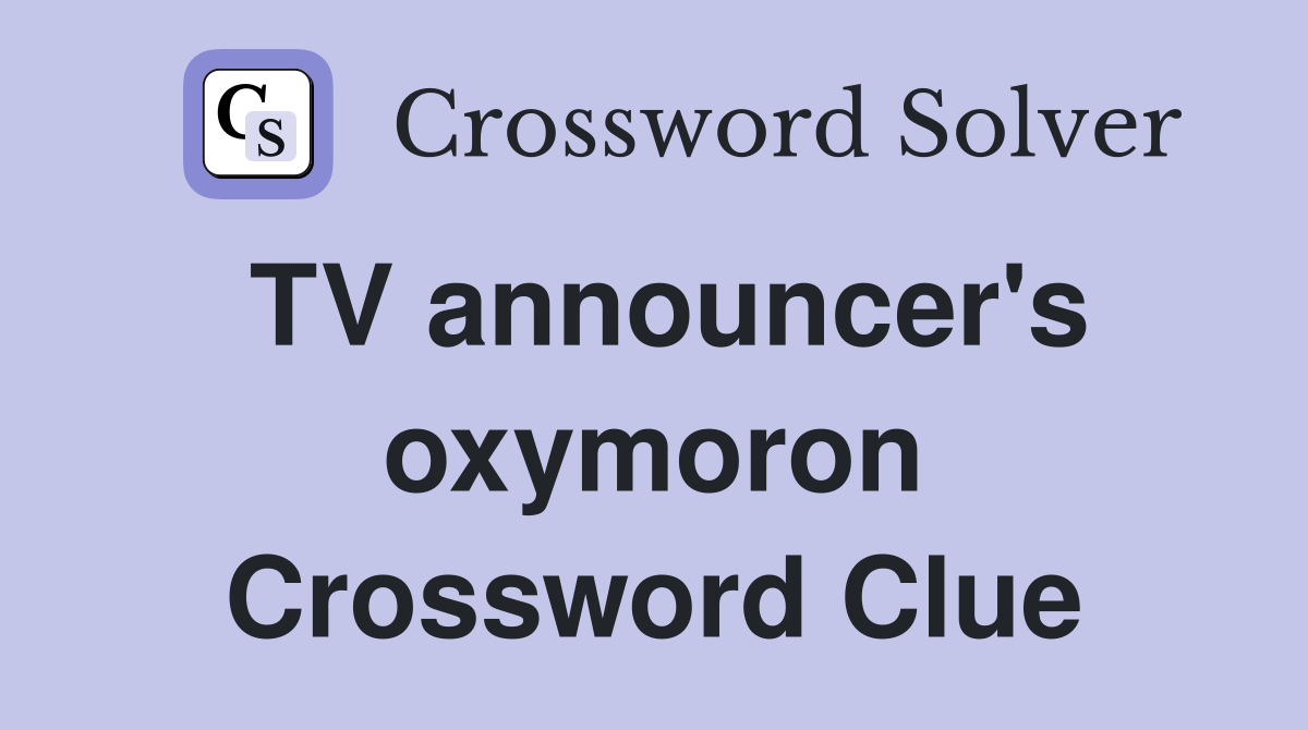 TV announcer's oxymoron Crossword Clue