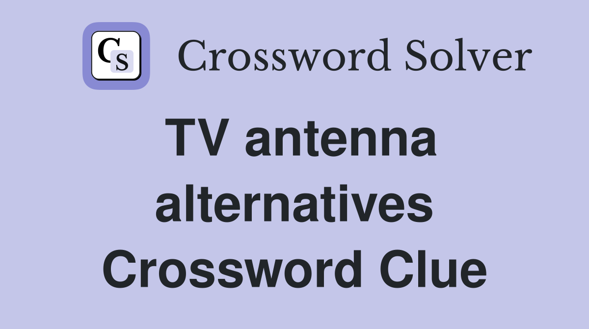 TV antenna alternatives Crossword Clue
