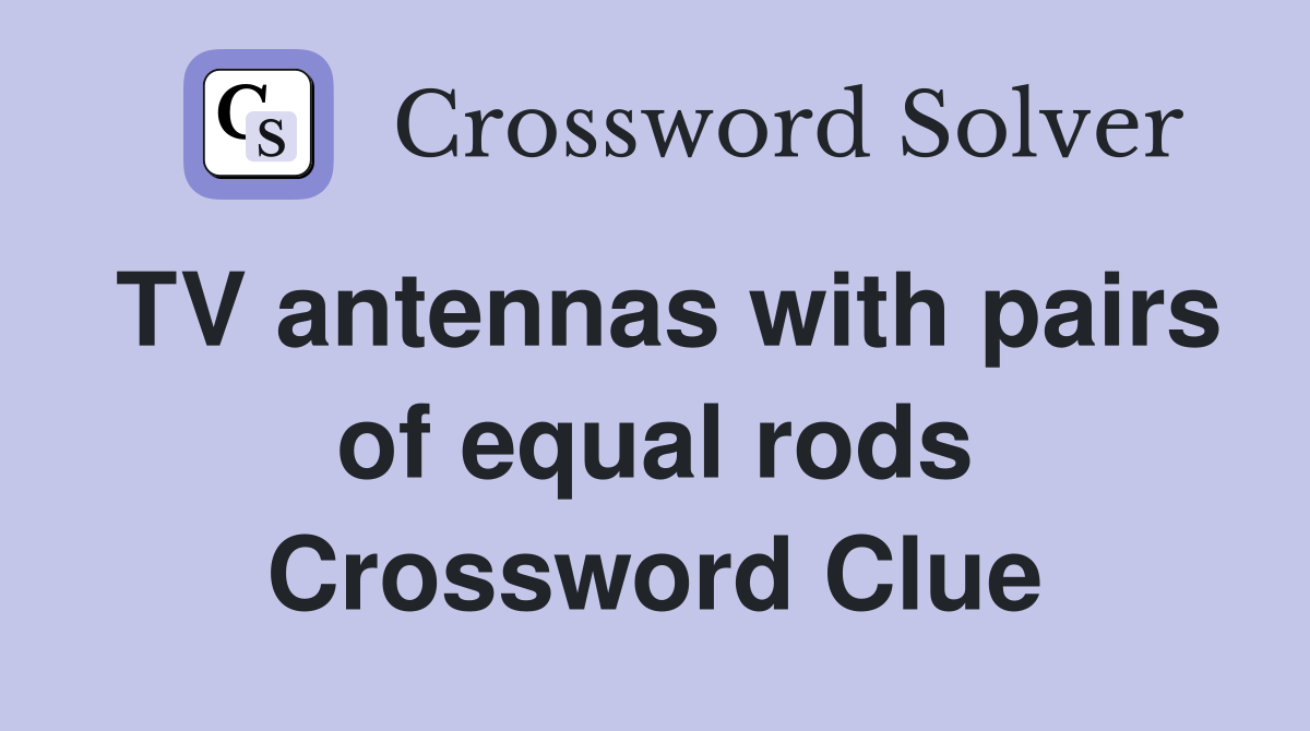 TV antennas with pairs of equal rods Crossword Clue