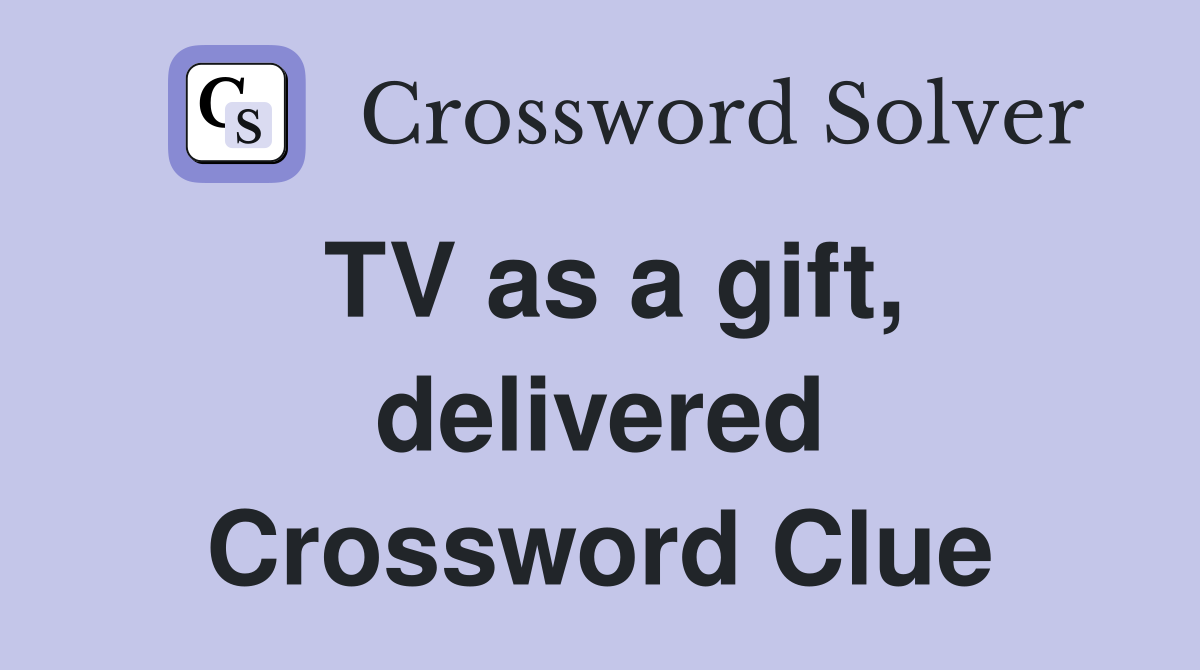 TV as a gift, delivered Crossword Clue